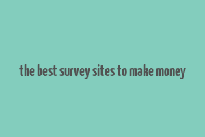 the best survey sites to make money