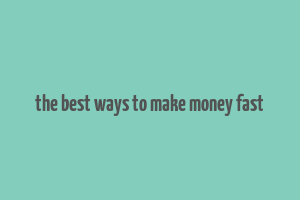 the best ways to make money fast