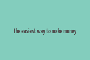 the easiest way to make money