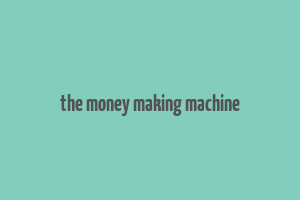 the money making machine