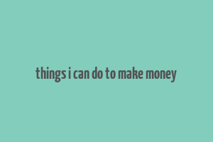 things i can do to make money