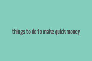 things to do to make quick money