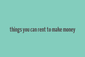 things you can rent to make money