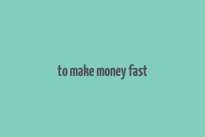 to make money fast