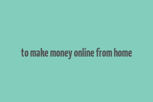 to make money online from home