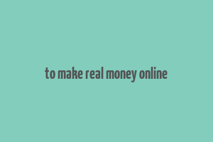 to make real money online