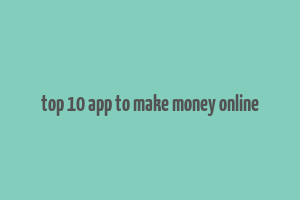 top 10 app to make money online