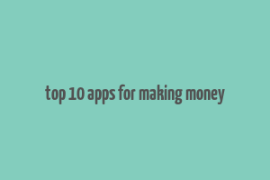 top 10 apps for making money