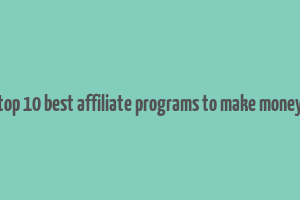 top 10 best affiliate programs to make money