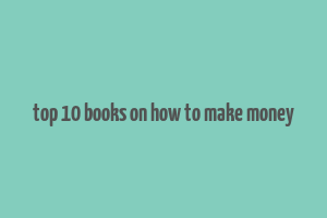 top 10 books on how to make money