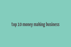 top 10 money making business