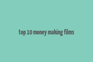 top 10 money making films