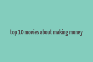 top 10 movies about making money