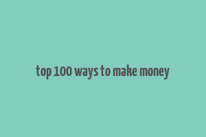 top 100 ways to make money