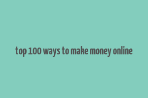 top 100 ways to make money online