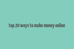 top 20 ways to make money online