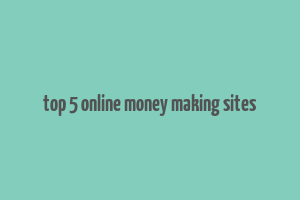 top 5 online money making sites