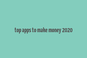 top apps to make money 2020