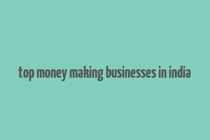 top money making businesses in india