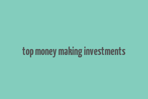 top money making investments