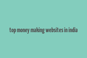 top money making websites in india