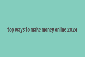 top ways to make money online 2024