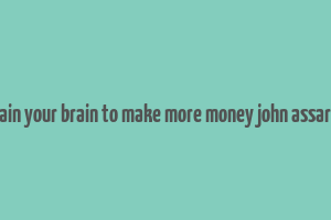 train your brain to make more money john assaraf