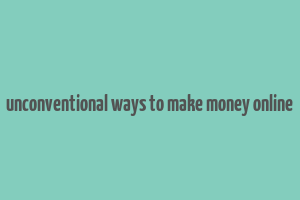 unconventional ways to make money online