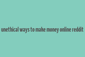 unethical ways to make money online reddit