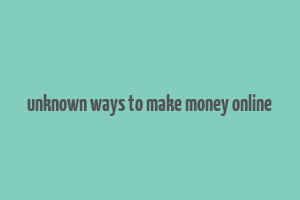 unknown ways to make money online