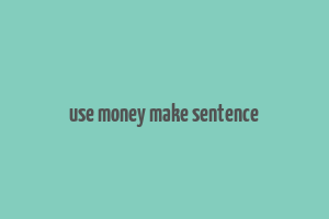 use money make sentence