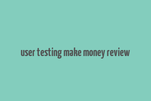 user testing make money review