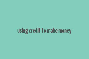 using credit to make money