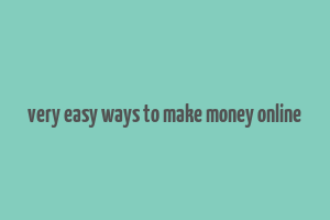 very easy ways to make money online