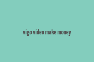 vigo video make money