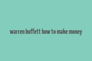 warren buffett how to make money