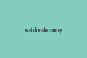 watch make money