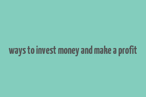 ways to invest money and make a profit