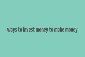 ways to invest money to make money