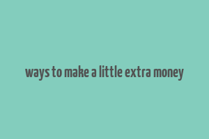 ways to make a little extra money