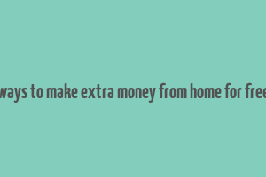 ways to make extra money from home for free