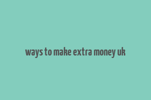 ways to make extra money uk