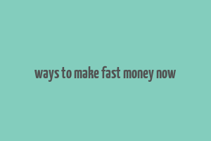 ways to make fast money now