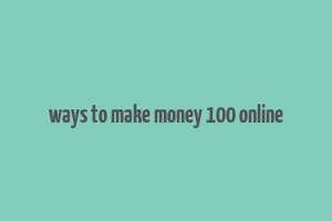 ways to make money 100 online