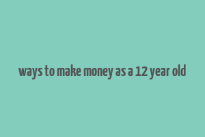 ways to make money as a 12 year old