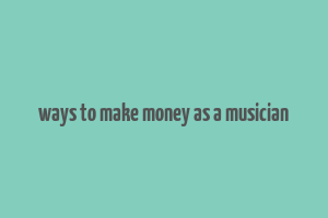 ways to make money as a musician