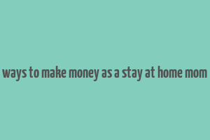 ways to make money as a stay at home mom