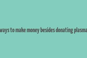 ways to make money besides donating plasma