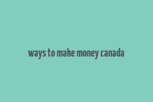 ways to make money canada