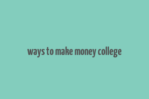 ways to make money college